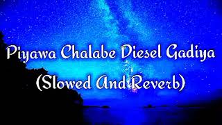 Piyawa Chalabe Diesel Gadiya Slowed And Reverb [upl. by Barry550]